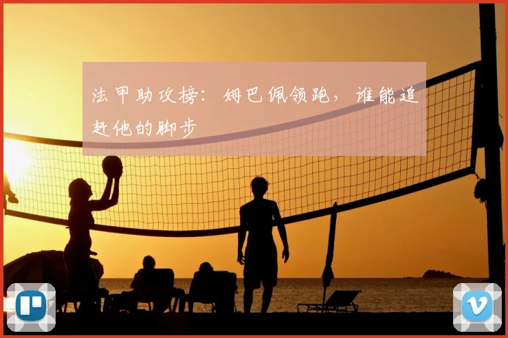 法甲助攻榜:姆巴佩领跑,谁能追赶他的脚步