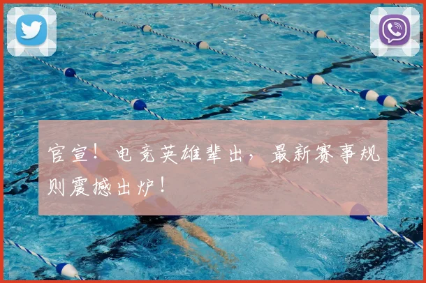 官宣!电竞英雄辈出,最新赛事规则震撼出炉!