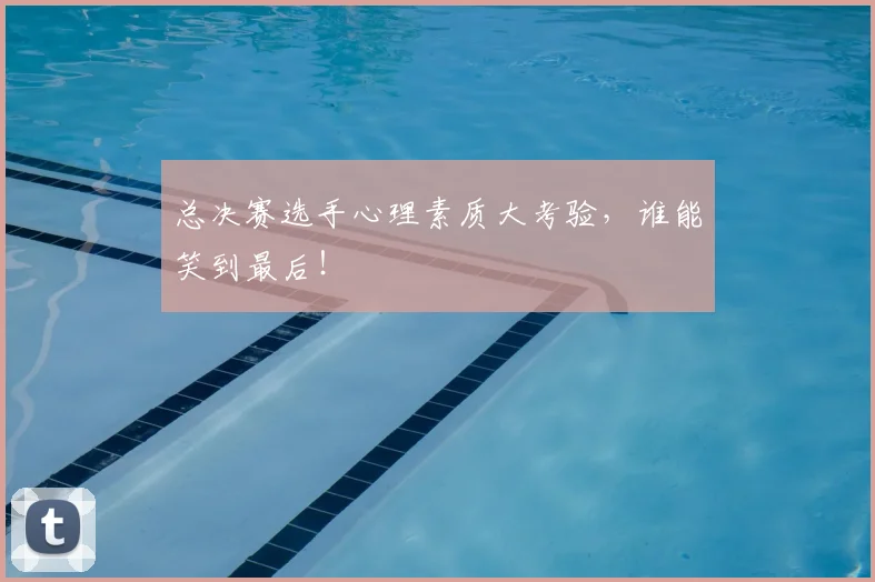 总决赛选手心理素质大考验,谁能笑到最后!